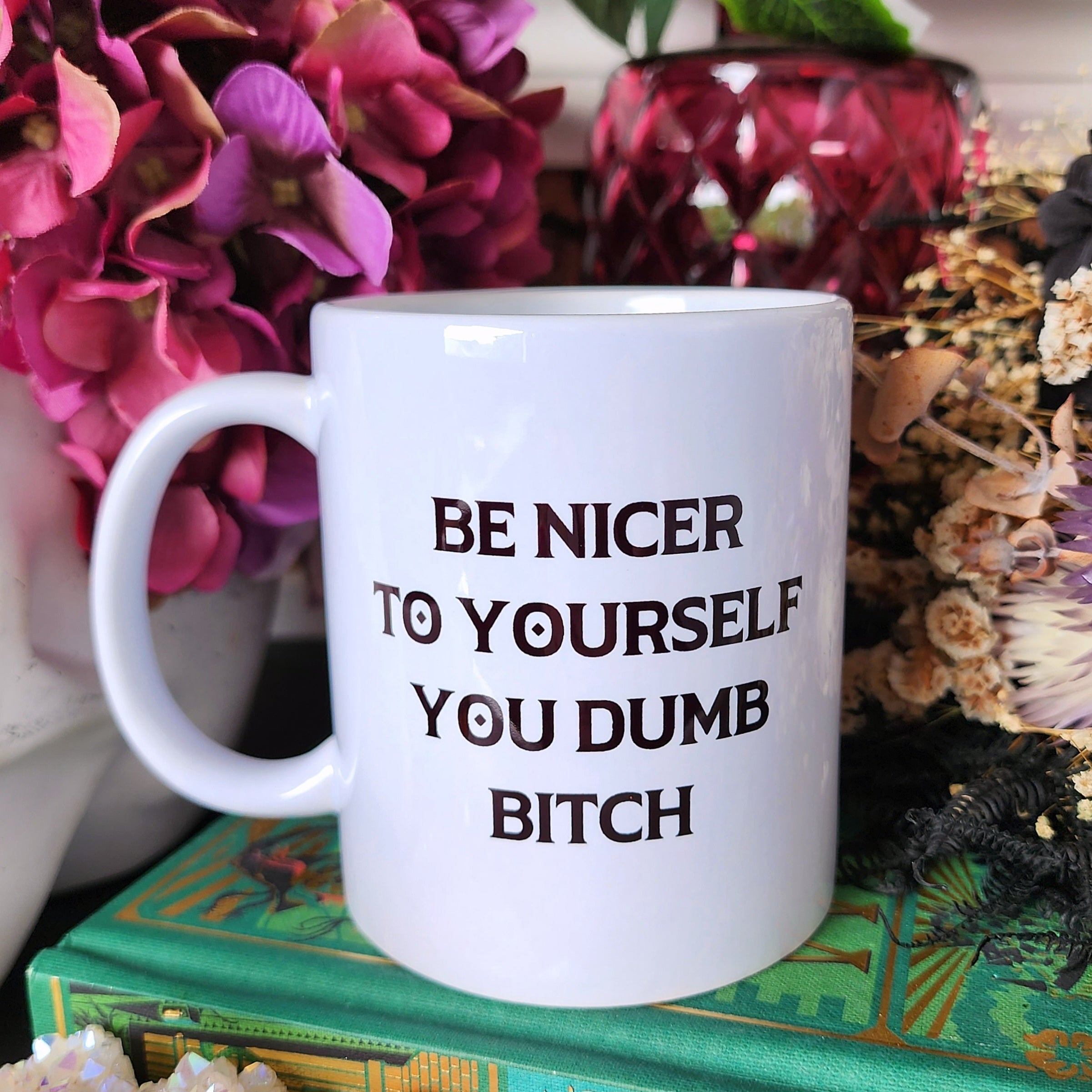 Be Nicer To Yourself You Dumb Bitch